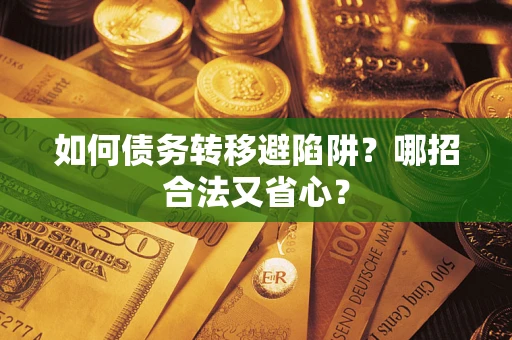 北京如何债务转移避陷阱？哪招合法又省心？