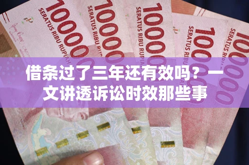 北京借条过了三年还有效吗？一文讲透诉讼时效那些事