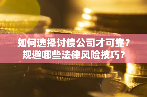 北京如何选择讨债公司才可靠？规避哪些法律风险技巧？
