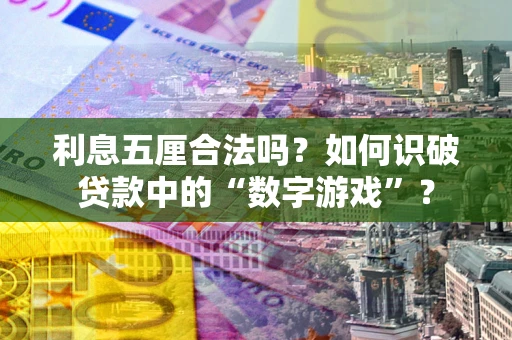 北京利息五厘合法吗?如何识破贷款中的“数字游戏”? 北京利息五厘合法吗?如何识破贷款中的“数字游戏”?