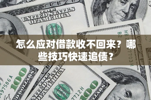 北京怎么应对借款收不回来？哪些技巧快速追债？