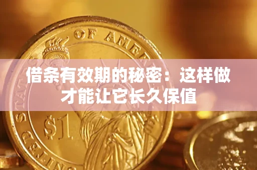 北京借条有效期的秘密：这样做才能让它长久保值