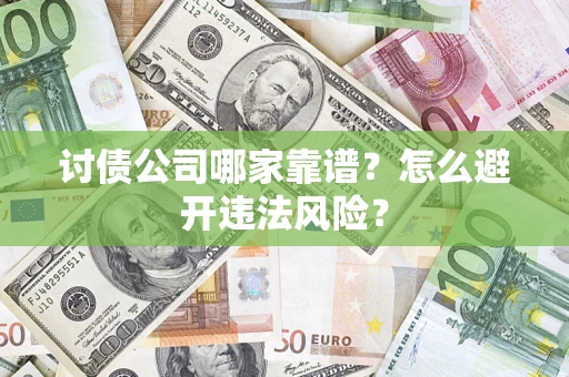 北京讨债公司哪家靠谱？怎么避开违法风险？