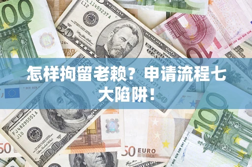 北京怎样拘留老赖？申请流程七大陷阱！