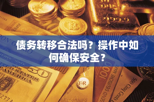 北京债务转移合法吗？操作中如何确保安全？